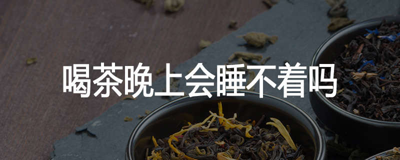 喝茶晚上会睡不着吗