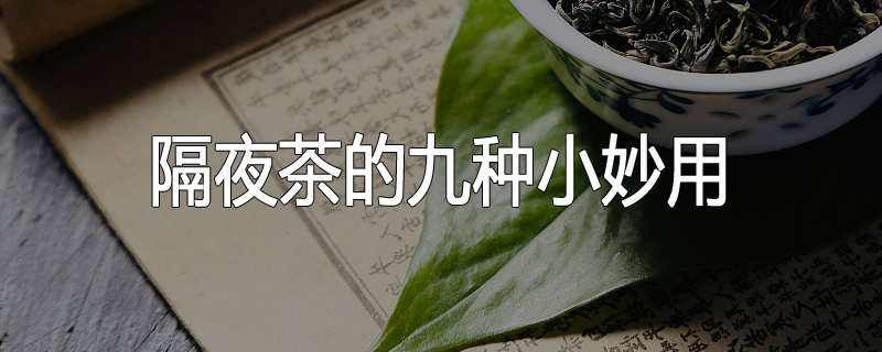 隔夜茶的九种小妙用