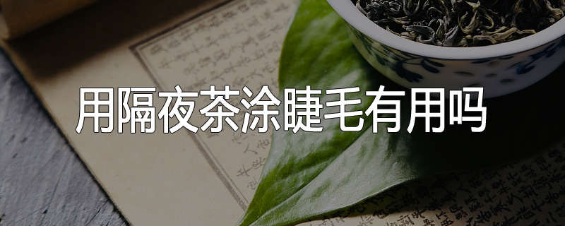 用隔夜茶涂睫毛有用吗