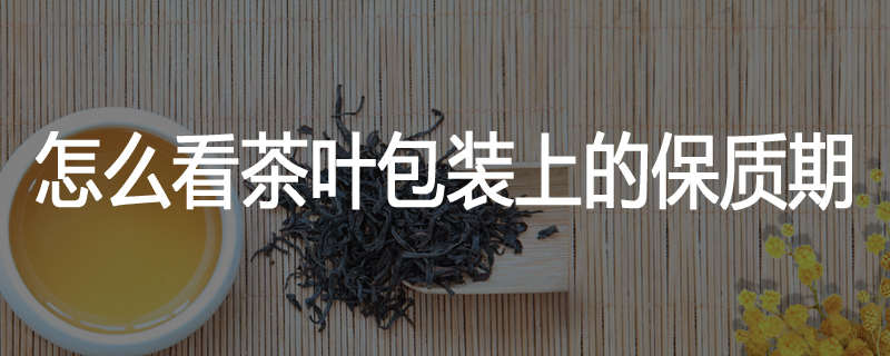 怎么看茶叶包装上的保质期