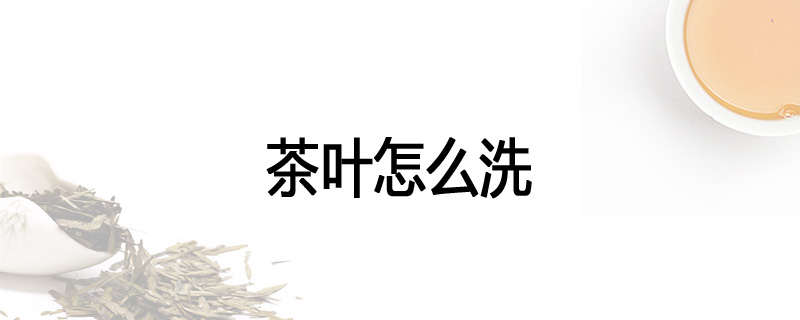 茶叶怎么洗