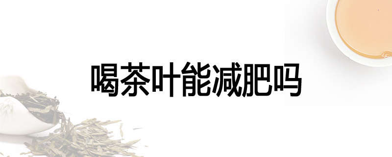 喝茶叶能减肥吗
