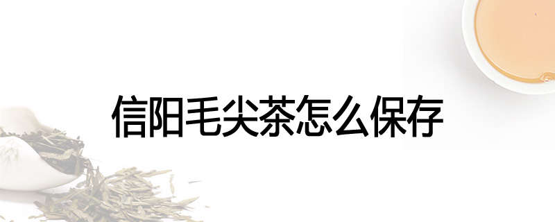 信阳毛尖茶怎么保存